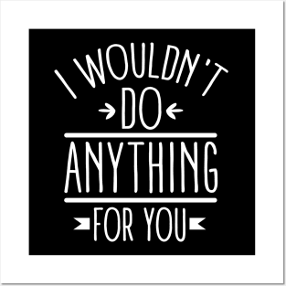 I wouldn't do anything for you (white) Posters and Art